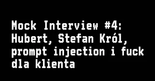 Miniatura: Mock Interview #4: Hubert, Stefan Król, prompt injection i fuck dla klienta